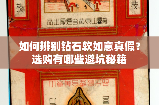 如何辨别钻石软如意真假？选购有哪些避坑秘籍